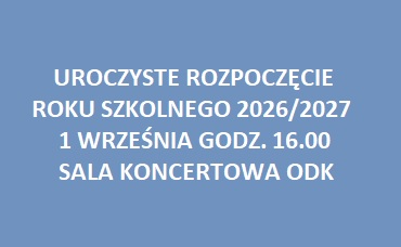 Uroczyste rozpoczęcie Roku Szkolnego 2026/2027 – 1 września godz. 16.00 Sala Koncertowa ODK